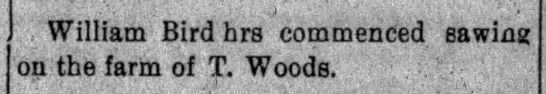 "William Bird has commenced sawing on the farm of T. Woods."